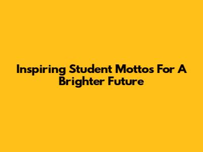 Inspiring Student Mottos For A Brighter Future