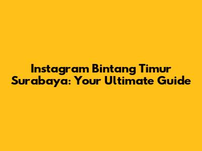 Instagram Bintang Timur Surabaya: Your Ultimate Guide