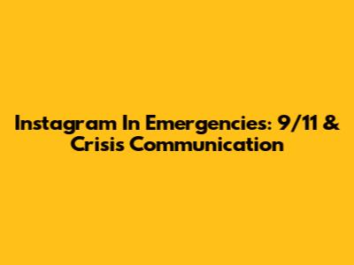 Instagram In Emergencies: 9/11 & Crisis Communication