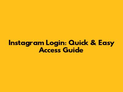 Instagram Login: Quick & Easy Access Guide