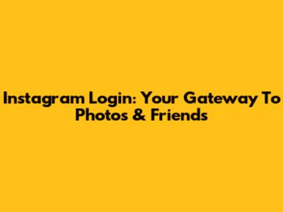 Instagram Login: Your Gateway To Photos & Friends