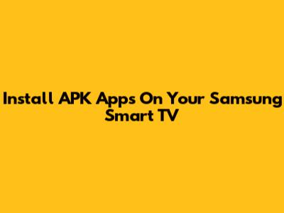 Install APK Apps On Your Samsung Smart TV