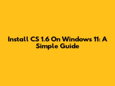 Install CS 1.6 On Windows 11: A Simple Guide