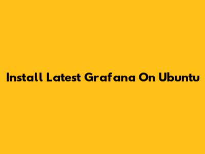 Install Latest Grafana On Ubuntu