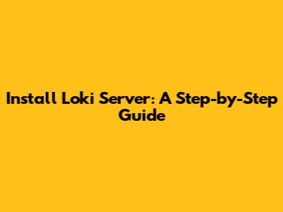 Install Loki Server: A Step-by-Step Guide