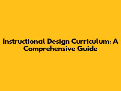 Instructional Design Curriculum: A Comprehensive Guide