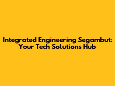 Integrated Engineering Segambut: Your Tech Solutions Hub