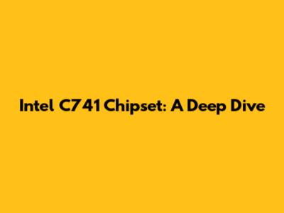 Intel C741 Chipset: A Deep Dive
