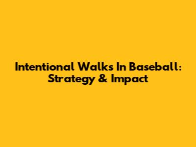 Intentional Walks In Baseball: Strategy & Impact