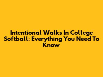 Intentional Walks In College Softball: Everything You Need To Know