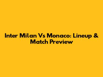 Inter Milan Vs Monaco: Lineup & Match Preview