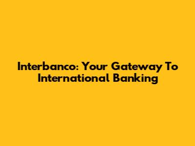 Interbanco: Your Gateway To International Banking