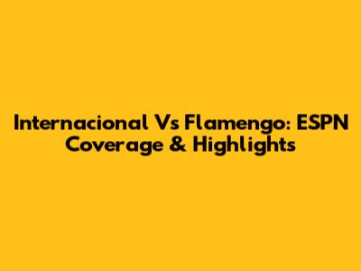 Internacional Vs Flamengo: ESPN Coverage & Highlights