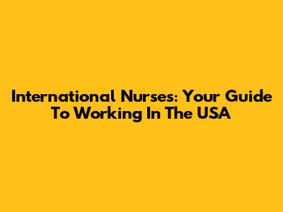 International Nurses: Your Guide To Working In The USA