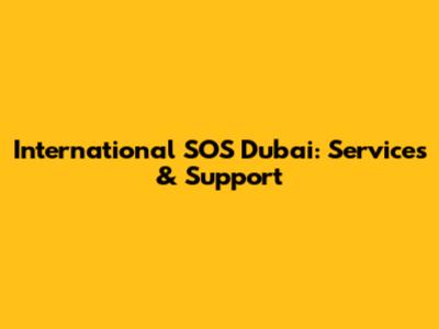 International SOS Dubai: Services & Support
