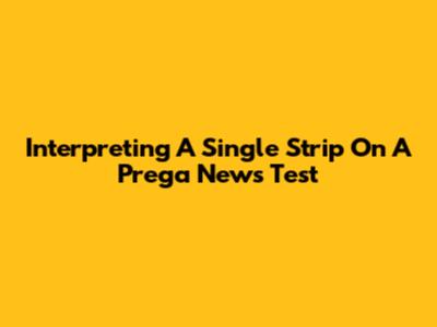 Interpreting A Single Strip On A Prega News Test