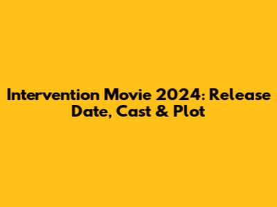 Intervention Movie 2024: Release Date, Cast & Plot