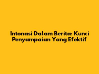 Intonasi Dalam Berita: Kunci Penyampaian Yang Efektif