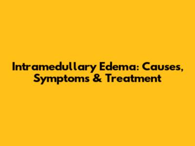 Intramedullary Edema: Causes, Symptoms & Treatment