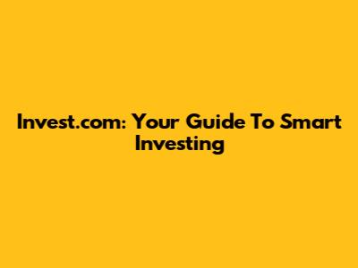 Invest.com: Your Guide To Smart Investing