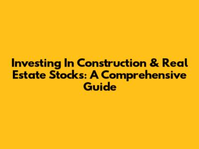 Investing In Construction & Real Estate Stocks: A Comprehensive Guide