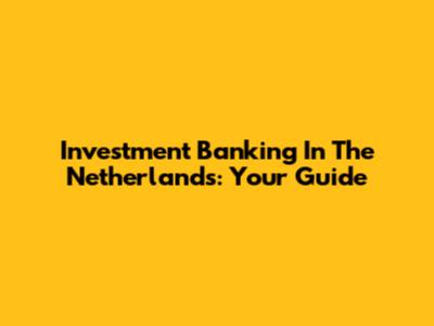 Investment Banking In The Netherlands: Your Guide