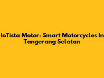 IoTista Motor: Smart Motorcycles In Tangerang Selatan