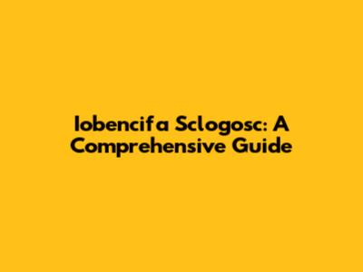 Iobencifa Sclogosc: A Comprehensive Guide