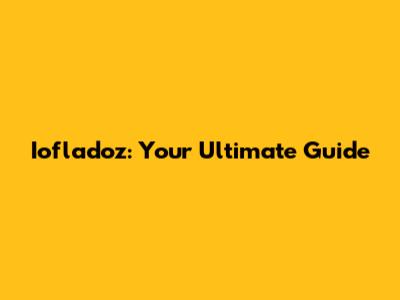 Iofladoz: Your Ultimate Guide