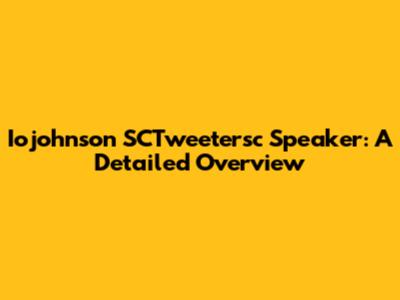 Iojohnson SCTweetersc Speaker: A Detailed Overview