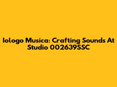 Iologo Musica: Crafting Sounds At Studio 002639SSC