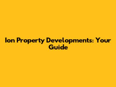 Ion Property Developments: Your Guide