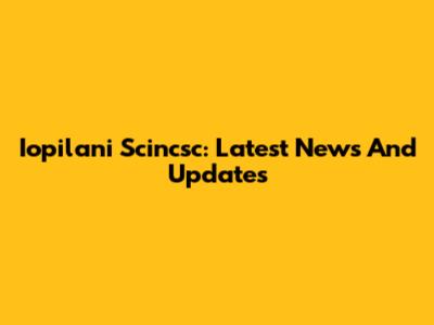 Iopilani Scincsc: Latest News And Updates