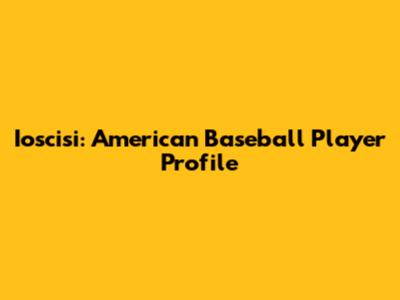 Ioscisi: American Baseball Player Profile