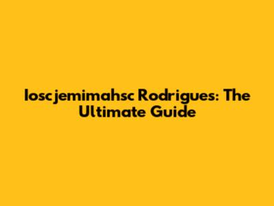 Ioscjemimahsc Rodrigues: The Ultimate Guide