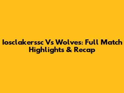 Iosclakerssc Vs Wolves: Full Match Highlights & Recap