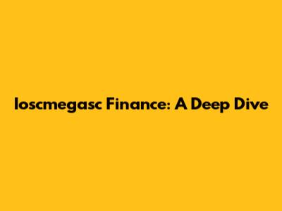 Ioscmegasc Finance: A Deep Dive
