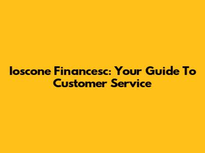 Ioscone Financesc: Your Guide To Customer Service