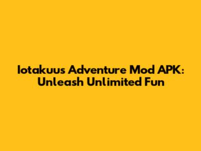 Iotakuu's Adventure Mod APK: Unleash Unlimited Fun