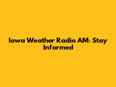 Iowa Weather Radio AM: Stay Informed
