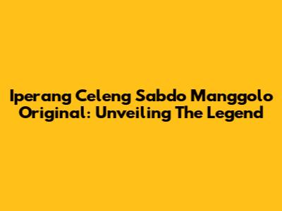 Iperang Celeng Sabdo Manggolo Original: Unveiling The Legend