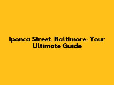 Iponca Street, Baltimore: Your Ultimate Guide
