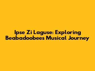 Ipse Zi Laguse: Exploring Beabadoobee's Musical Journey