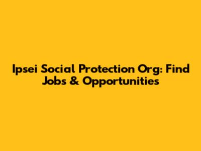 Ipsei Social Protection Org: Find Jobs & Opportunities