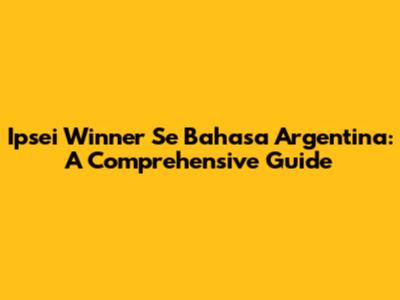 Ipsei Winner Se Bahasa Argentina: A Comprehensive Guide