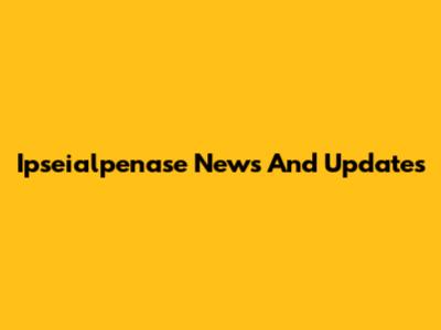 Ipseialpenase News And Updates