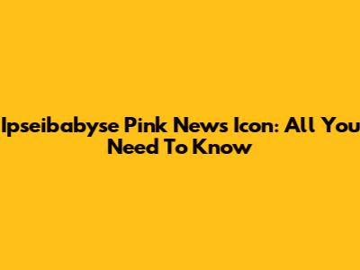 Ipseibabyse Pink News Icon: All You Need To Know
