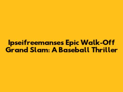 Ipseifreemanse's Epic Walk-Off Grand Slam: A Baseball Thriller