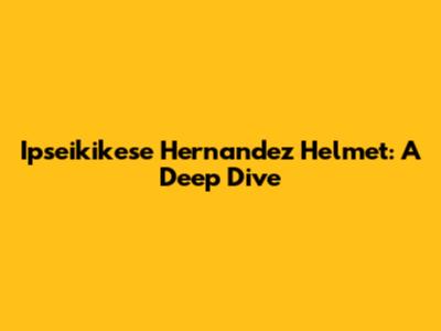 Ipseikikese Hernandez Helmet: A Deep Dive