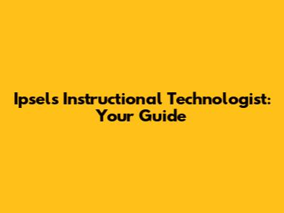 Ipsel's Instructional Technologist: Your Guide